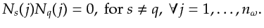 $\displaystyle N_s(j) N_q(j) = 0, \textrm{~for~} s \neq q, ~\forall j=1,\ldots,n_\omega.$