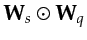 $\displaystyle {\bf {W}}_s \odot {\bf {W}}_q$