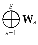 $\displaystyle \bigoplus_{s=1}^{S} {\bf {W}}_s$