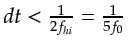 $ dt < \frac{1}{2 f_{hi}} = \frac{1}{5 f_{0}}$