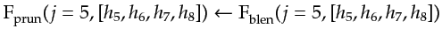 $\displaystyle \ce{F_{prun}}(j=5,[h_5,h_6,h_7,h_8]) \gets \ce{F_{blen}}(j=5,[h_5,h_6,h_7,h_8])$