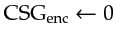 $ {\textrm{CSG}_\textrm{enc}}\gets 0$