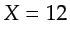 $ X=12$