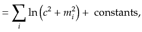 $\displaystyle = \sum_{i} \ln \left( c^2 + m_i^2 \right) + \textrm{~constants},$