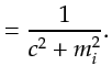 $\displaystyle = \frac{1}{c^2 + m_i^2}.$