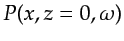 $ P(x,z=0,\omega)$