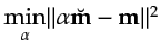 $ \underset{\alpha}{\min}{\Vert\alpha \breve{{\bf {m}}} - {\bf {m}}\Vert^2}$