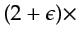 $ (2+\epsilon)\times$