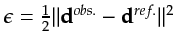 $ \epsilon=\frac{1}{2}\vert\vert{\bf d}^{obs.}-{\bf d}^{ref.}\vert\vert^2$