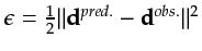 $ \epsilon=\frac{1}{2}
\vert\vert{\bf d}^{pred.}-{\bf d}^{obs.}\vert\vert^2$