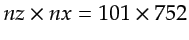 $ nz \times nx = 101 \times 752$