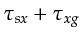 $ \tau_{sx}+\tau_{xg}$