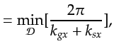 $\displaystyle = \min_{ {\mathcal D}} [ \frac{2 \pi}{k_{gx}+k_{sx}}],$