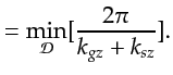 $\displaystyle = \min_{ {\mathcal D}} [\frac{2 \pi}{k_{gz}+k_{sz}}].$