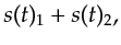 $\displaystyle s(t)_1+s(t)_2,$