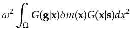 $\displaystyle \omega^2 \int_{\Omega} G({\bf {g}}\vert{\bf {x}})\delta m({\bf {x}})G({\bf {x}}\vert{\bf {s}}) dx^2$