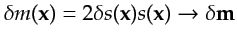 $ \delta m({\bf {x}})=2 \delta s({\bf {x}}) s({\bf {x}}) \rightarrow {\bf\delta} {\bf {m}}$