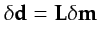 $ {\bf\delta} {\bf {d}}={\bf L}{\bf\delta} {\bf {m}}$