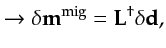 $\displaystyle \rightarrow \delta {\bf {m}}^{\textrm{mig}} ={\bf L}^{\dagger} \delta {\bf {d}},$