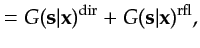 $\displaystyle ={G}({\bf {s}}\vert{\bf {x}})^{\textrm{dir}}+{G}({\bf {s}}\vert{\bf {x}})^{\textrm{rfl}},$