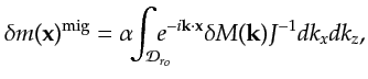 $\displaystyle \delta m({\bf {x}})^{\textrm{mig}}=\alpha\!\!\int_{ {{\mathcal D}...
...!\!\!\!e^{-i {\bf {k}}\cdot {\bf {x}}}\delta M({\bf {k}}) J^{-1} dk_{x} dk_{z},$