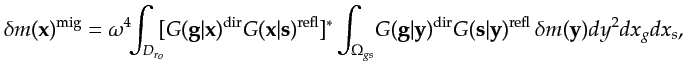 $\displaystyle \delta m({\bf {x}})^{\textrm{mig}}=\omega^4 \!\!\int_{D_{r_o}}\!\...
...G({\bf {s}}\vert{\bf {y}})^{\textrm{refl}}\,\delta m({\bf {y}})dy^2 dx_g dx_s ,$