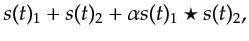 $\displaystyle s(t)_1+s(t)_2 + \alpha s(t)_1 \star s(t)_2,$