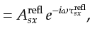 $\displaystyle =A_{sx}^{\textrm{refl}} \,e^{-i \omega \tau_{sx}^{\textrm{refl}}} ,$