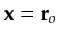 $ {\bf {x}}={\bf {r}}_o$