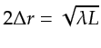 $ 2 \Delta r=\sqrt{\lambda L}$