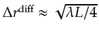 $ \Delta r^{\textrm{diff}} \approx \sqrt{\lambda L/4}$