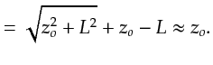 $\displaystyle =\sqrt{z_o^2+L^2} + z_o - L \approx z_o .$