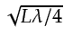 $ \sqrt{L\lambda/4}$