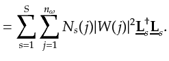 $\displaystyle = \sum_{s=1}^{S} \sum_{j=1}^{n_\omega} N_s(j) \vert W(j)\vert^2 \underline{{\bf {L}}}_s^\dagger \underline{{\bf {L}}}_s .$