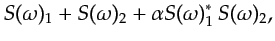 $\displaystyle S(\omega)_1 + S(\omega)_2 + \alpha S(\omega)_1^* \,S(\omega)_2,$