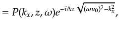 $\displaystyle = P(k_x,z,\omega)e^{-i\Delta z\sqrt{(\omega u_0)^2 - k_x^2}},$