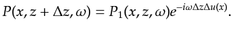 $\displaystyle P(x,z+\Delta z,\omega) = P_1(x,z,\omega) e^{-i\omega\Delta z\Delta u(x)}.$