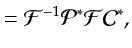 $\displaystyle = \mathcal{F}^{-1} \mathcal{P}^* \mathcal{F} \mathcal{C}^*,$