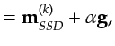 $\displaystyle = {\bf {m}}^{(k)}_{SSD} + \alpha {\bf {g}},$