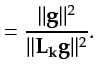 $\displaystyle = \frac{\vert\vert{\bf {g}}\vert\vert^2}{\vert\vert\mathbf{L_k}{\bf {g}}\vert\vert^2}.$