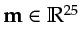 $ {\bf {m}}\in \mathbb{R}^{25}$