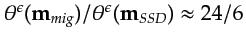 $ \theta^\epsilon({\bf {m}}_{mig}) / \theta^\epsilon({\bf {m}}_{SSD}) \approx 24/6$