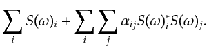 $\displaystyle \sum_i S(\omega)_i + \sum_i \sum_j \alpha_{ij} S(\omega)_i^* S(\omega)_j.$