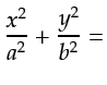 $\displaystyle \frac{x^2}{a^2} + \frac{y^2}{b^2} =$