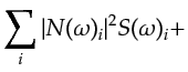 $\displaystyle \sum_i \vert N(\omega)_i\vert^2 S(\omega)_i +$