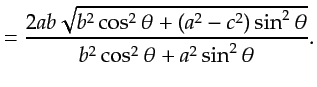 $\displaystyle = \frac{2ab\sqrt{b^2\cos^2\theta + (a^2-c^2)\sin^2\theta }} {b^2\cos^2\theta + a^2\sin^2\theta}.$