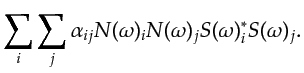 $\displaystyle \sum_i \sum_j \alpha_{ij} N(\omega)_i N(\omega)_j S(\omega)_i^* S(\omega)_j.$