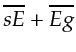 $\displaystyle \overline{s E} + \overline{E g}$