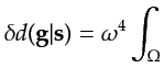 $\displaystyle \delta d({\bf {g}}\vert{\bf {s}})=\omega^4 \int_{\Omega}$