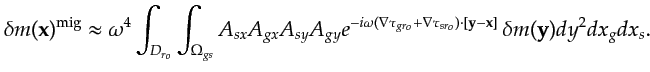 $\displaystyle \delta m({\bf {x}})^{\textrm{mig}} \approx \omega^4 \int_{D_{r_o}...
... \tau_{sr_o}) \cdot [{\bf {y}}-{\bf {x}}]} \,\delta m({\bf {y}})dy^2 dx_g dx_s.$